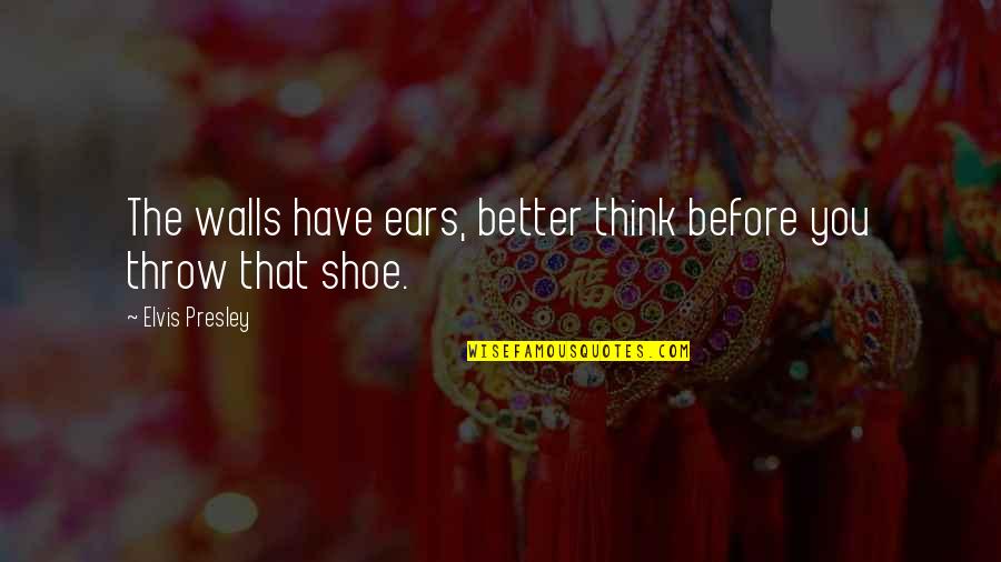 Respect Neighbor Quote Quotes By Elvis Presley: The walls have ears, better think before you Respect Neighbor Quote Quotes By Elvis Presley: The walls have ears, better think before you