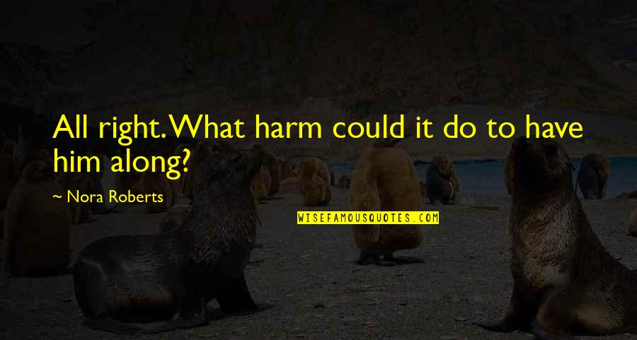 Respect Neighbor Quote Quotes By Nora Roberts: All right. What harm could it do to Respect Neighbor Quote Quotes By Nora Roberts: All right. What harm could it do to
