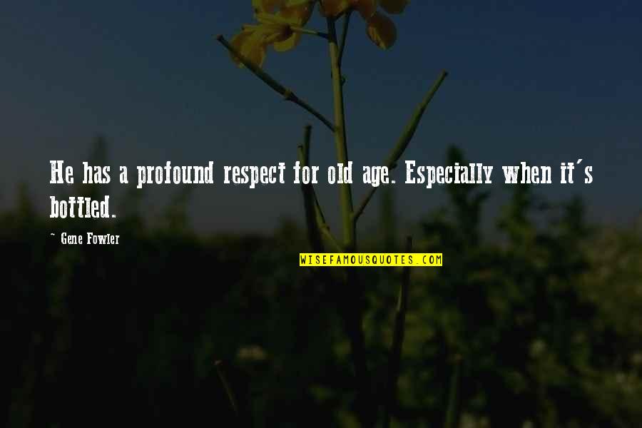 Respect Old Age Quotes By Gene Fowler: He has a profound respect for old age.