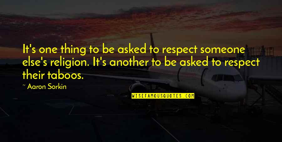 Respect One Another Quotes By Aaron Sorkin: It's one thing to be asked to respect
