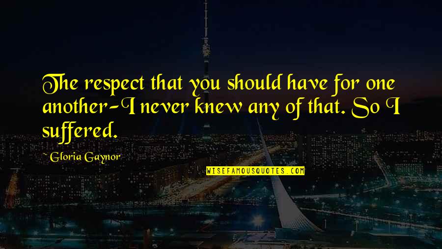 Respect One Another Quotes By Gloria Gaynor: The respect that you should have for one