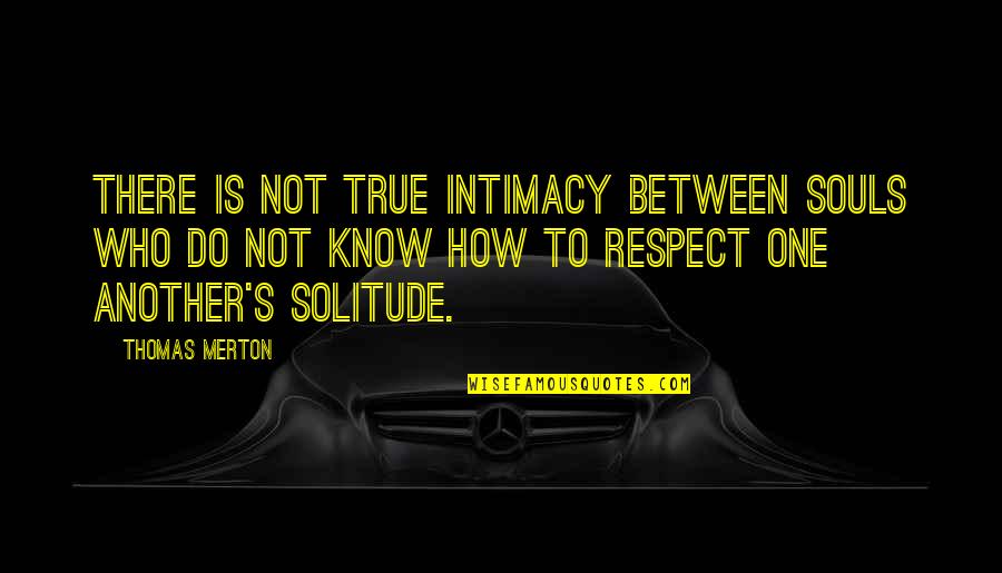 Respect One Another Quotes By Thomas Merton: There is not true intimacy between souls who