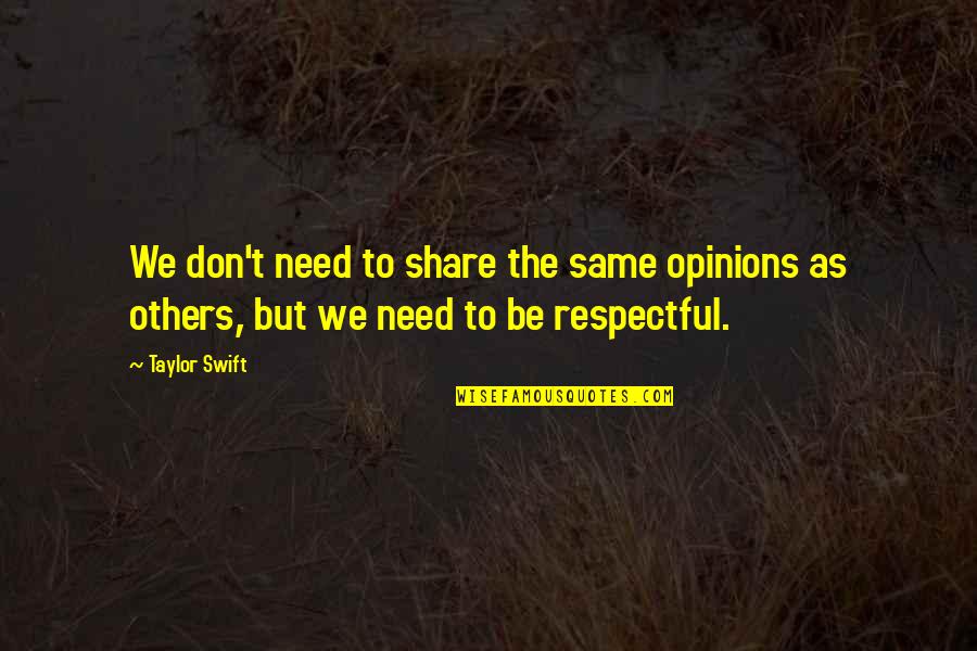 Respect Opinions Of Others Quotes By Taylor Swift: We don't need to share the same opinions