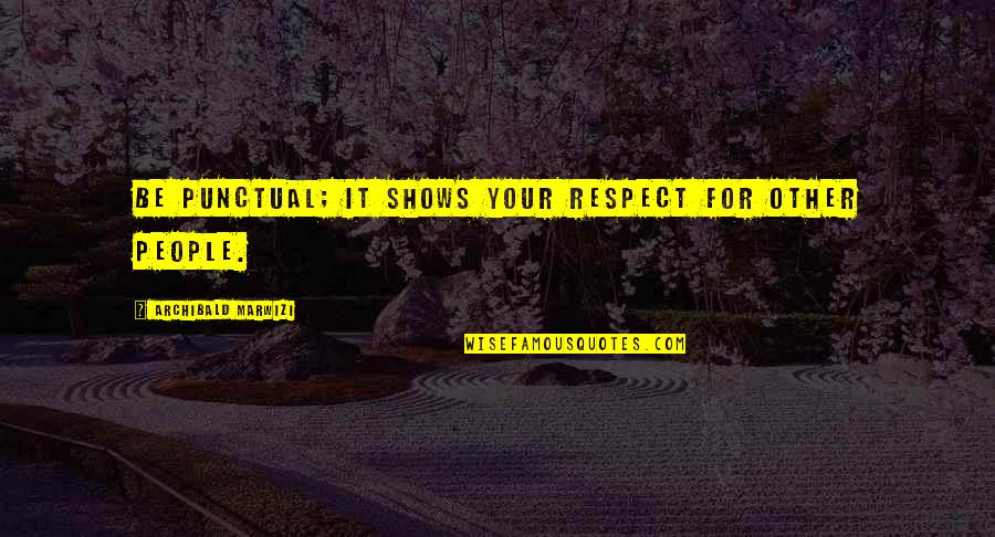 Respect Other People Quotes By Archibald Marwizi: Be punctual; it shows your respect for other
