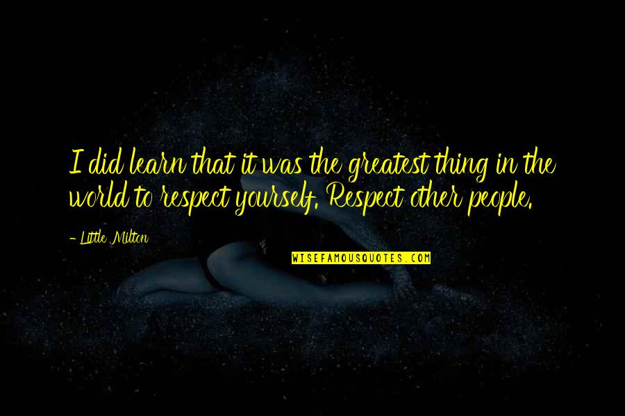 Respect Other People Quotes By Little Milton: I did learn that it was the greatest