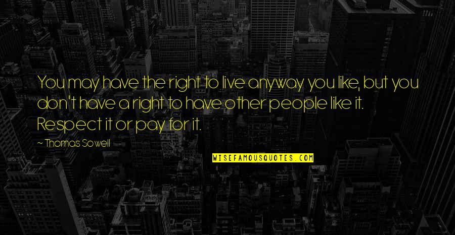 Respect Other People Quotes By Thomas Sowell: You may have the right to live anyway