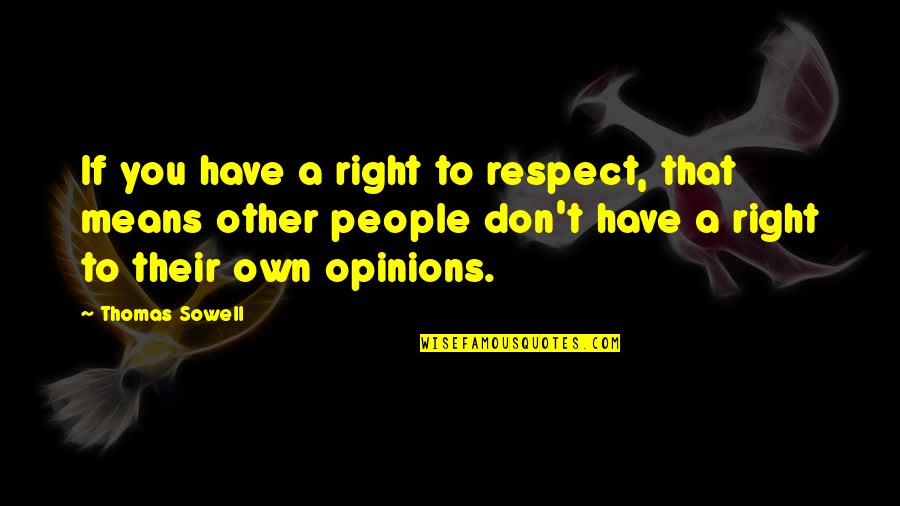 Respect Other People Quotes By Thomas Sowell: If you have a right to respect, that