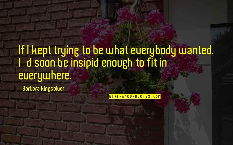 Respect Others Bible Quotes By Barbara Kingsolver: If I kept trying to be what everybody