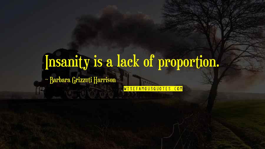 Respect Others Life Quotes By Barbara Grizzuti Harrison: Insanity is a lack of proportion.