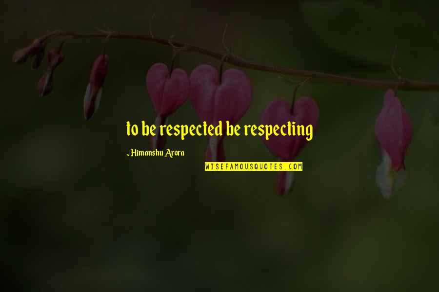 Respect Others Quotes By Himanshu Arora: to be respected be respecting