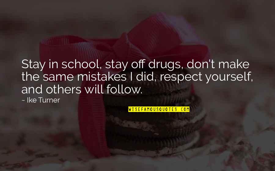 Respect Others Quotes By Ike Turner: Stay in school, stay off drugs, don't make