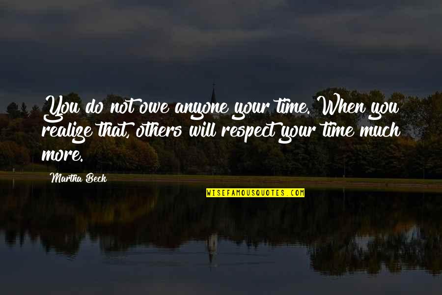 Respect Others Quotes By Martha Beck: You do not owe anyone your time. When