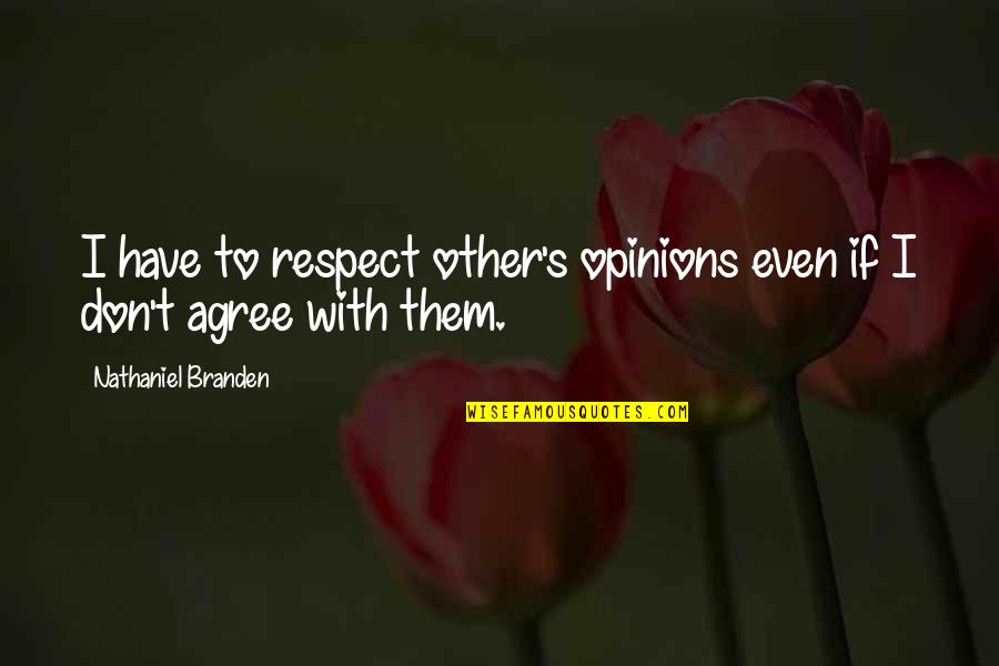 Respect Others Quotes By Nathaniel Branden: I have to respect other's opinions even if