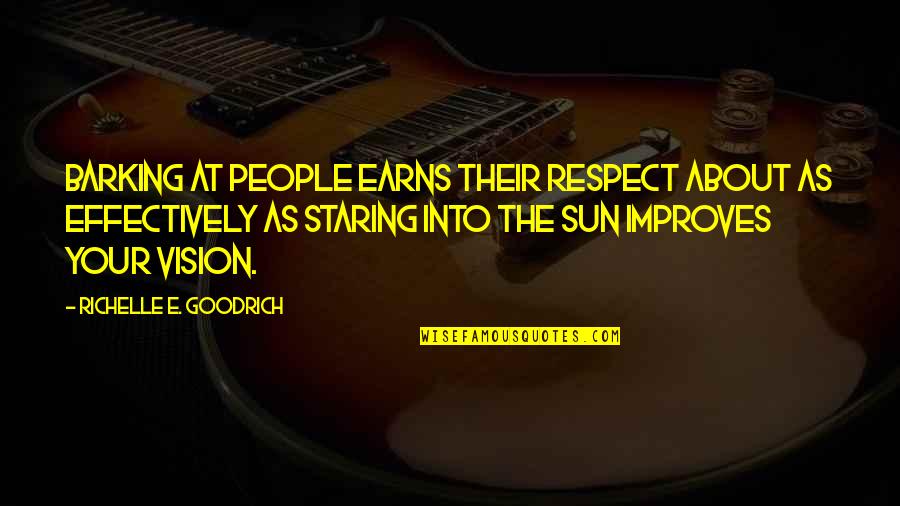 Respect Others Quotes By Richelle E. Goodrich: Barking at people earns their respect about as