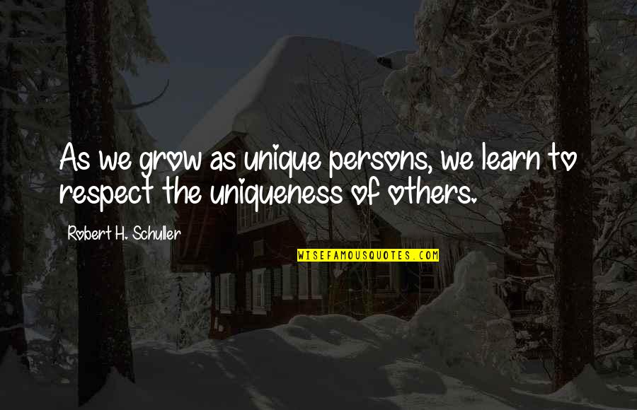 Respect Others Quotes By Robert H. Schuller: As we grow as unique persons, we learn