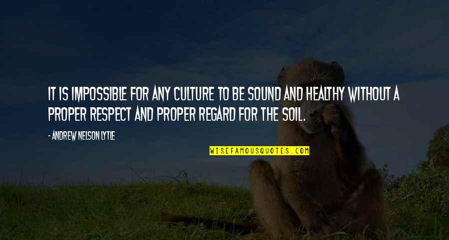 Respect Our Culture Quotes By Andrew Nelson Lytle: It is impossible for any culture to be