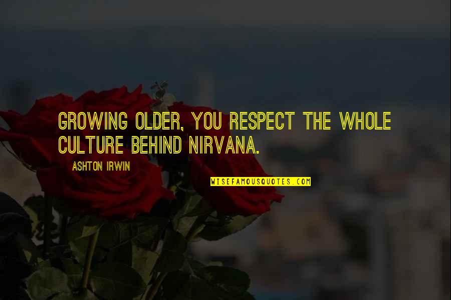Respect Our Culture Quotes By Ashton Irwin: Growing older, you respect the whole culture behind