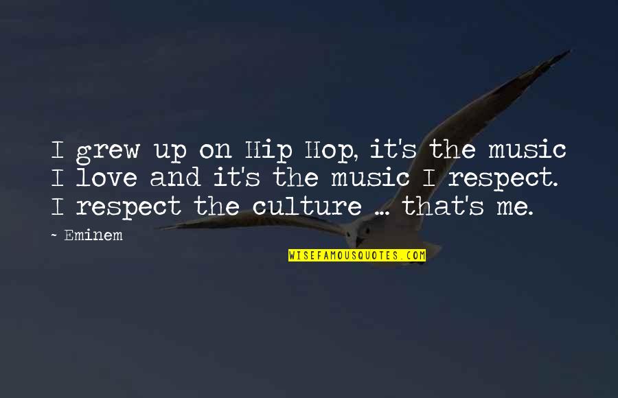 Respect Our Culture Quotes By Eminem: I grew up on Hip Hop, it's the