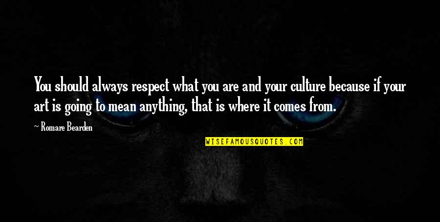 Respect Our Culture Quotes By Romare Bearden: You should always respect what you are and