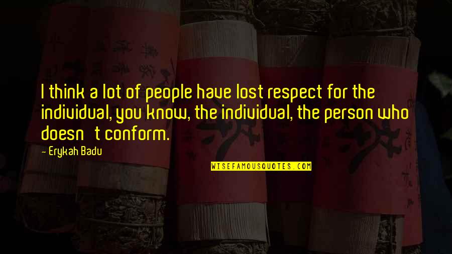 Respect Person Quotes By Erykah Badu: I think a lot of people have lost