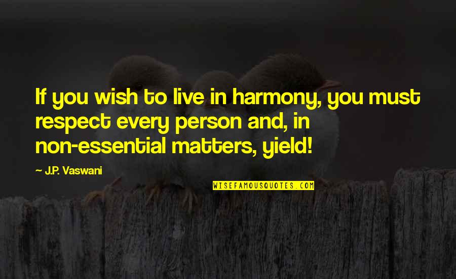 Respect Person Quotes By J.P. Vaswani: If you wish to live in harmony, you