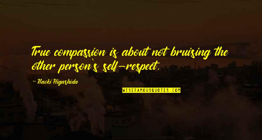 Respect Person Quotes By Naoki Higashida: True compassion is about not bruising the other