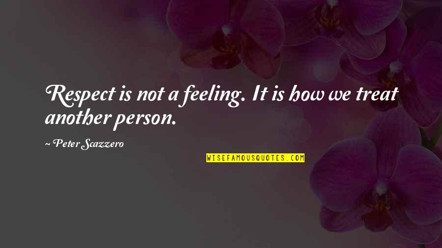 Respect Person Quotes By Peter Scazzero: Respect is not a feeling. It is how