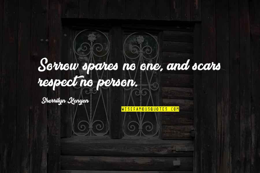 Respect Person Quotes By Sherrilyn Kenyon: Sorrow spares no one, and scars respect no