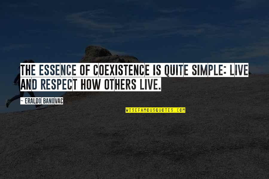 Respect Philosophy Quotes By Eraldo Banovac: The essence of coexistence is quite simple: live