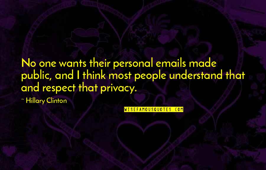 Respect Privacy Quotes By Hillary Clinton: No one wants their personal emails made public, Respect Privacy Quotes By Hillary Clinton: No one wants their personal emails made public,