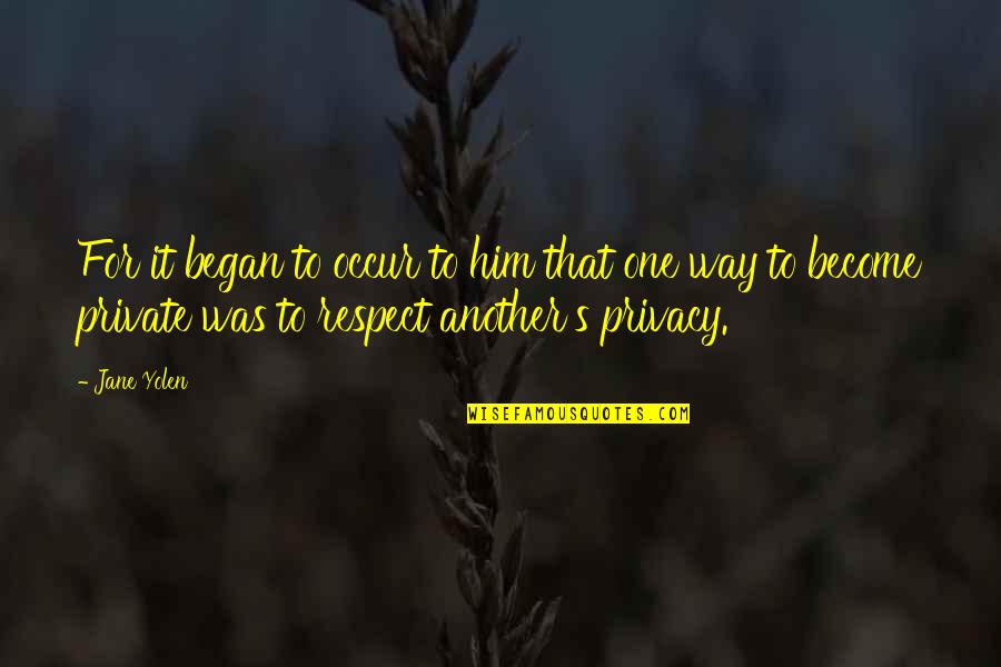 Respect Privacy Quotes By Jane Yolen: For it began to occur to him that Respect Privacy Quotes By Jane Yolen: For it began to occur to him that