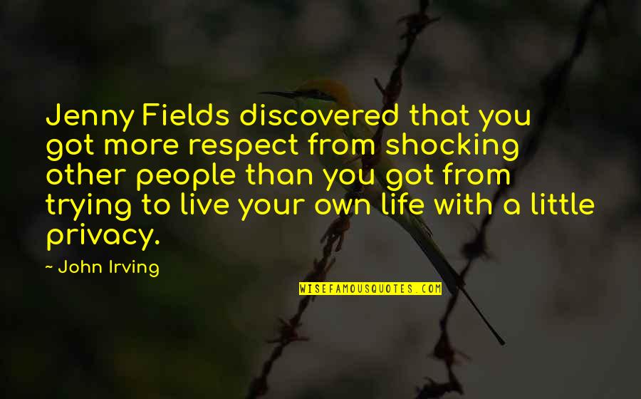 Respect Privacy Quotes By John Irving: Jenny Fields discovered that you got more respect Respect Privacy Quotes By John Irving: Jenny Fields discovered that you got more respect