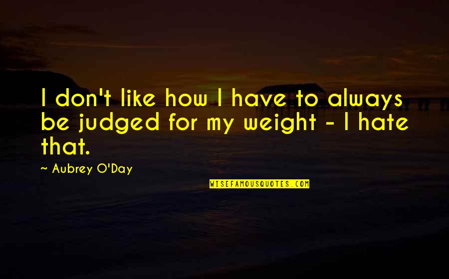 Respect Quotations Quotes By Aubrey O'Day: I don't like how I have to always