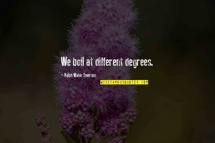 Respect Quotations Quotes By Ralph Waldo Emerson: We boil at different degrees.