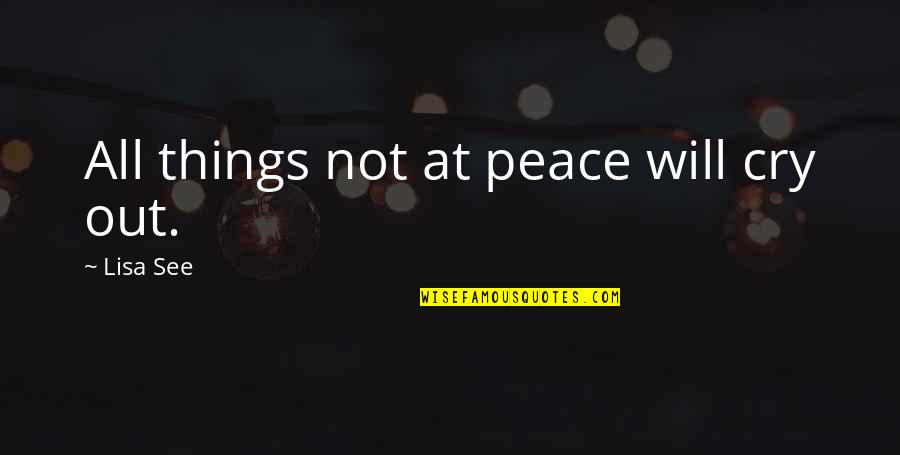 Respect Reminding Quotes By Lisa See: All things not at peace will cry out.