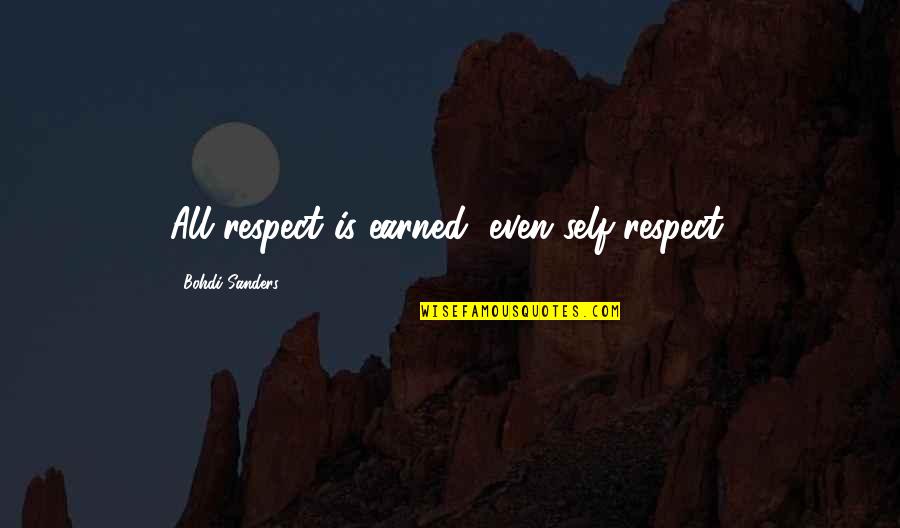 Respect Self Quotes By Bohdi Sanders: All respect is earned, even self-respect.