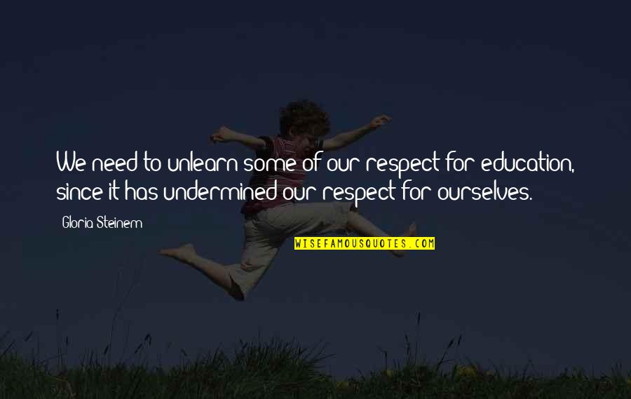 Respect Self Quotes By Gloria Steinem: We need to unlearn some of our respect