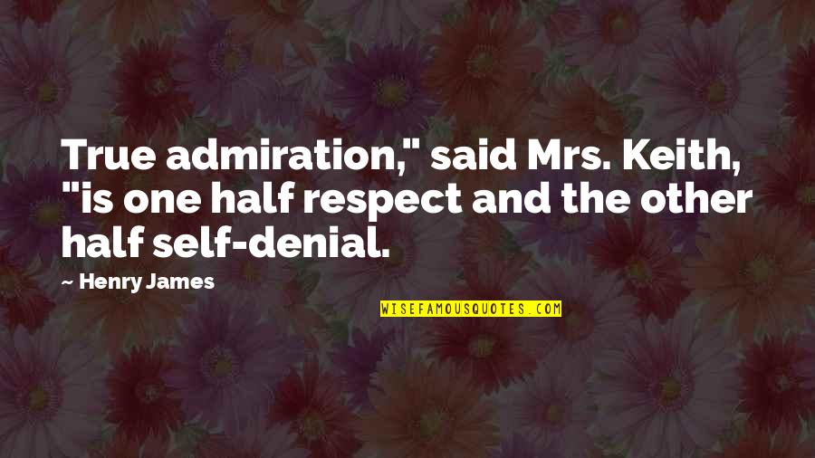 Respect Self Quotes By Henry James: True admiration," said Mrs. Keith, "is one half