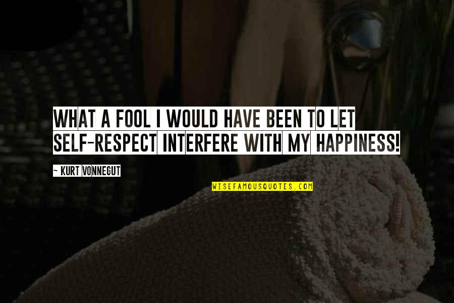 Respect Self Quotes By Kurt Vonnegut: What a fool I would have been to