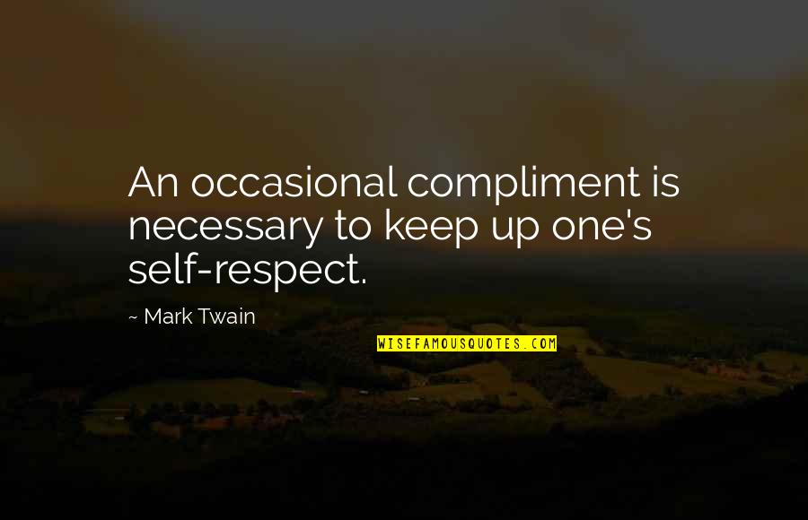 Respect Self Quotes By Mark Twain: An occasional compliment is necessary to keep up