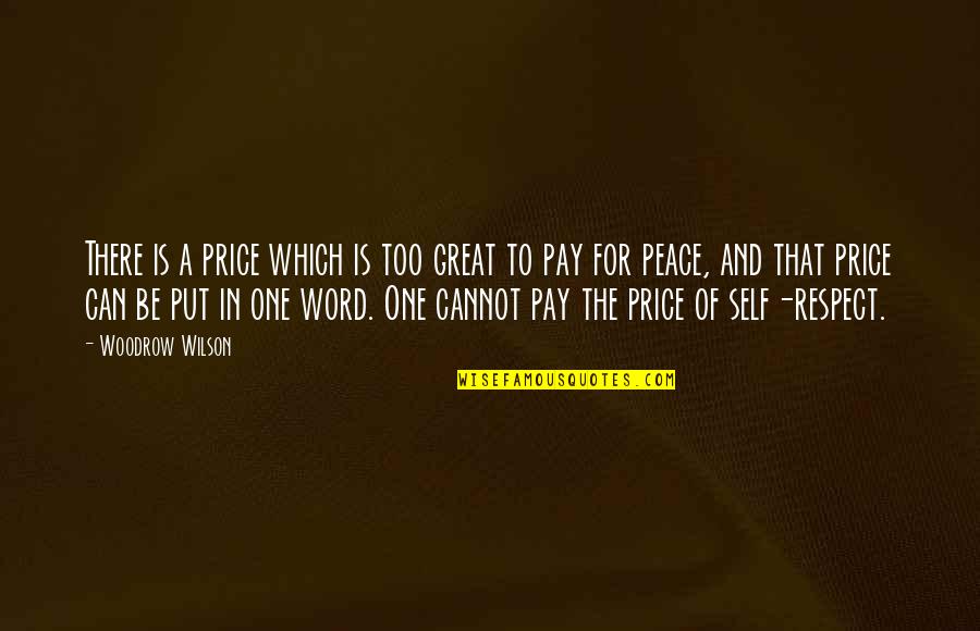 Respect Self Quotes By Woodrow Wilson: There is a price which is too great