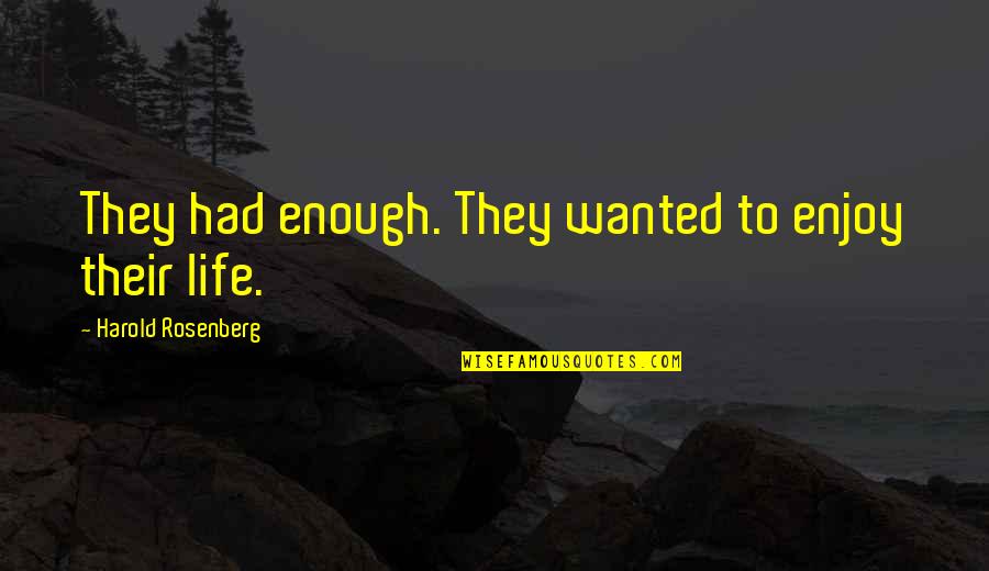 Respect Senior Citizens Quotes By Harold Rosenberg: They had enough. They wanted to enjoy their
