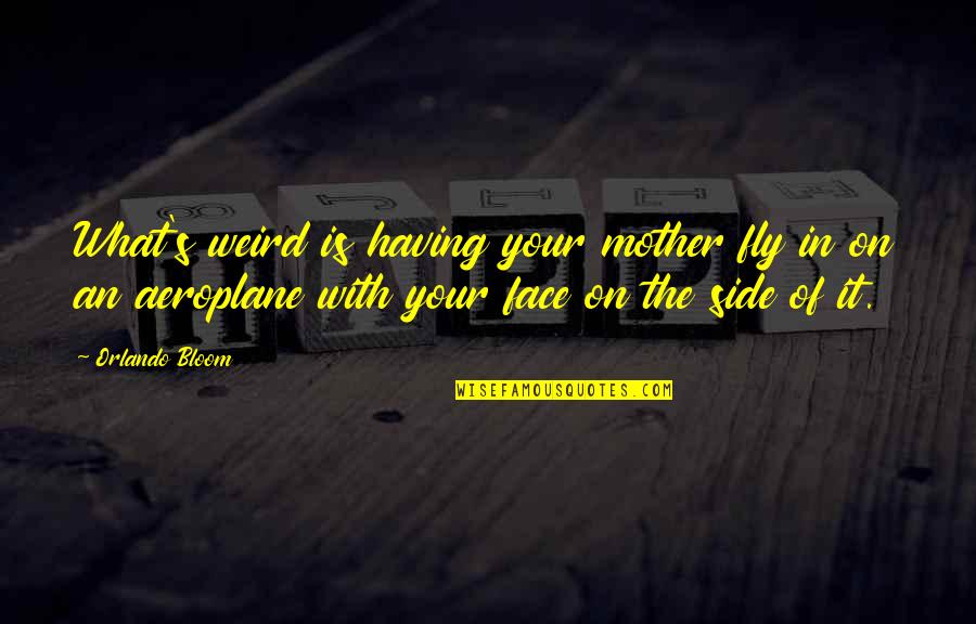 Respect Short Quotes By Orlando Bloom: What's weird is having your mother fly in Respect Short Quotes By Orlando Bloom: What's weird is having your mother fly in