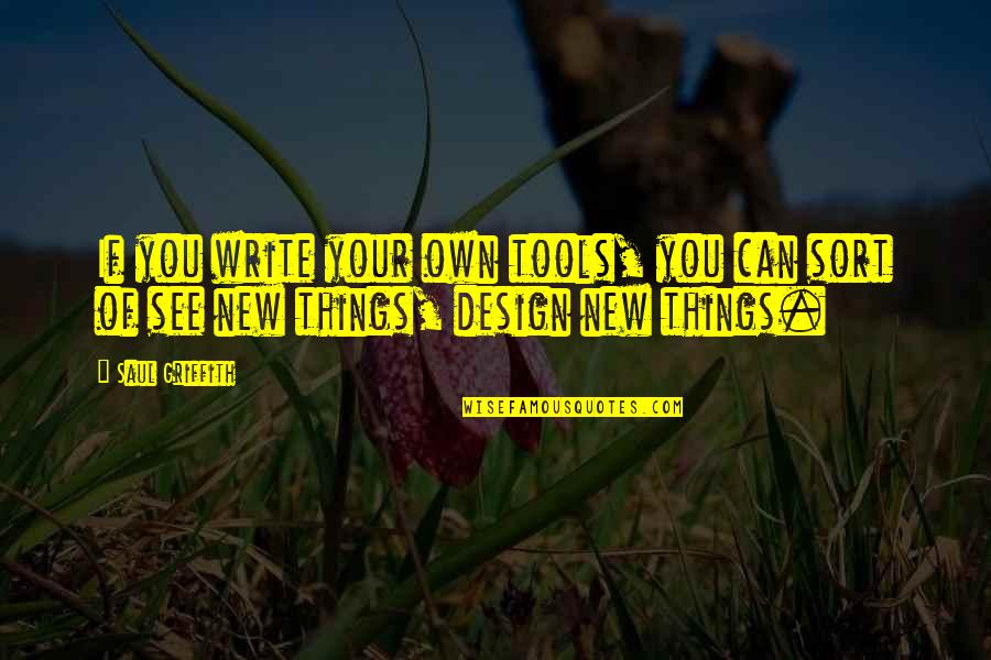 Respect Short Quotes By Saul Griffith: If you write your own tools, you can