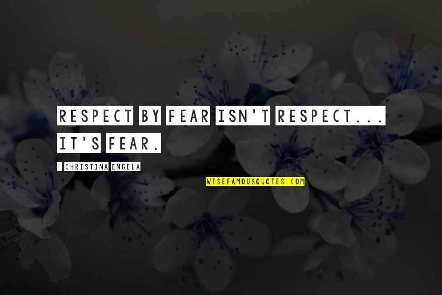 Respect Some Fear None Quotes By Christina Engela: Respect by fear isn't respect... it's fear.
