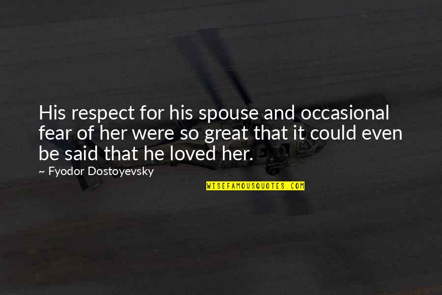 Respect Some Fear None Quotes By Fyodor Dostoyevsky: His respect for his spouse and occasional fear