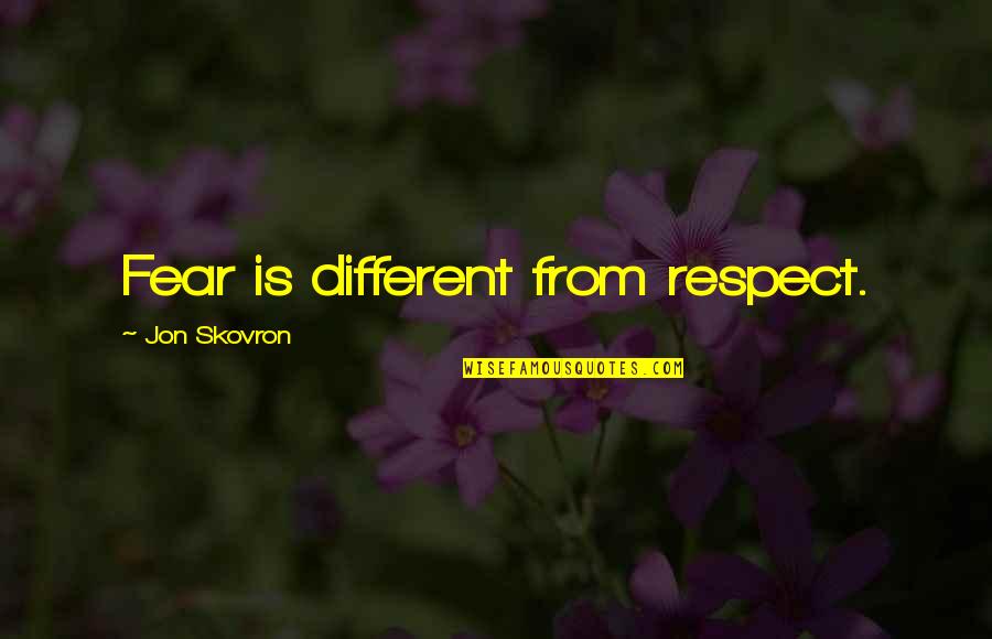 Respect Some Fear None Quotes By Jon Skovron: Fear is different from respect.