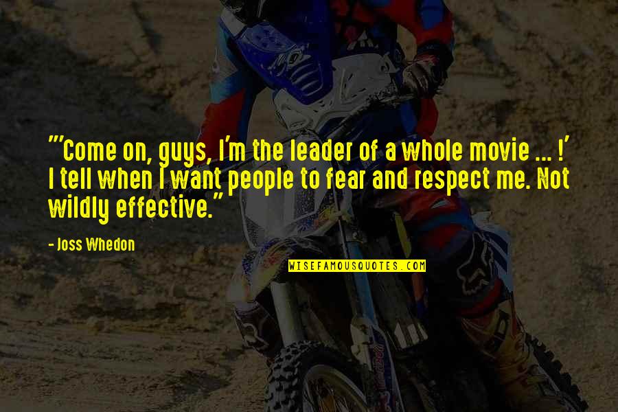 Respect Some Fear None Quotes By Joss Whedon: "'Come on, guys, I'm the leader of a