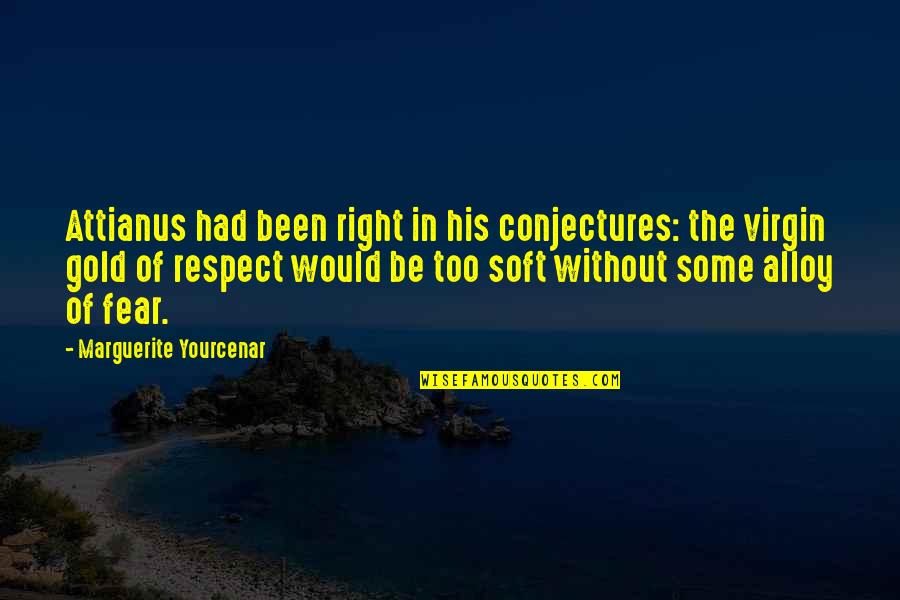 Respect Some Fear None Quotes By Marguerite Yourcenar: Attianus had been right in his conjectures: the