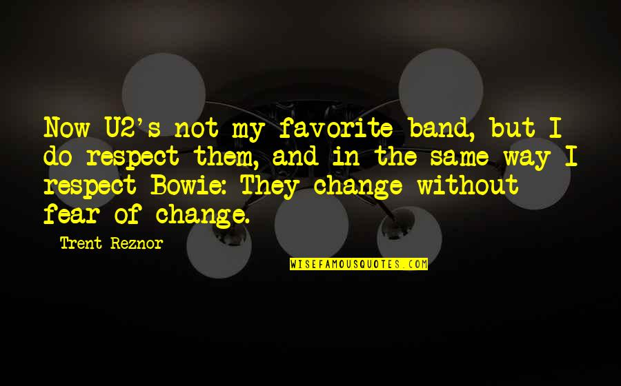 Respect Some Fear None Quotes By Trent Reznor: Now U2's not my favorite band, but I